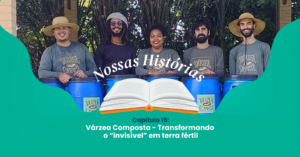 Capítulo 15: Várzea Composta – Transformando o “invisível” em terra fértil